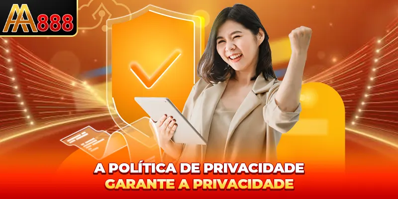 A Política de Privacidade garante a privacidade A Política de Privacidade garante a privacidade