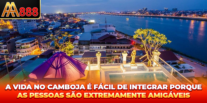 A vida no Camboja é fácil de integrar porque as pessoas são extremamente amigáveis A vida no Camboja é fácil de integrar porque as pessoas são extremamente amigáveis