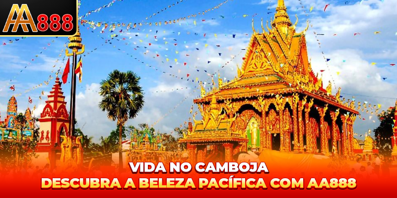 A vida no Camboja - Descubra a beleza pacífica com AA888
